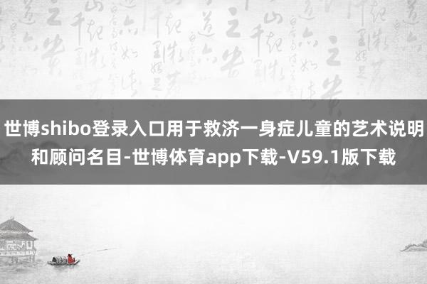 世博shibo登录入口用于救济一身症儿童的艺术说明和顾问名目-世博体育app下载-V59.1版下载