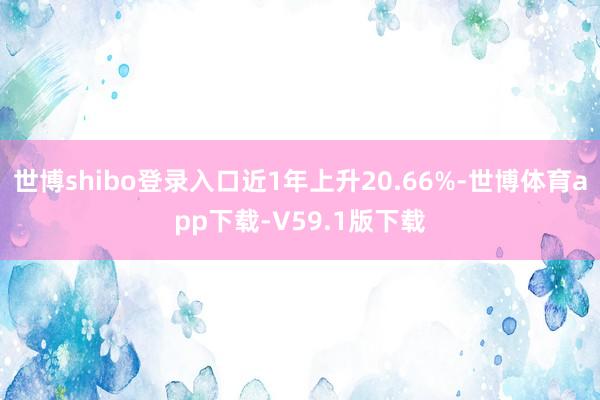 世博shibo登录入口近1年上升20.66%-世博体育app下载-V59.1版下载