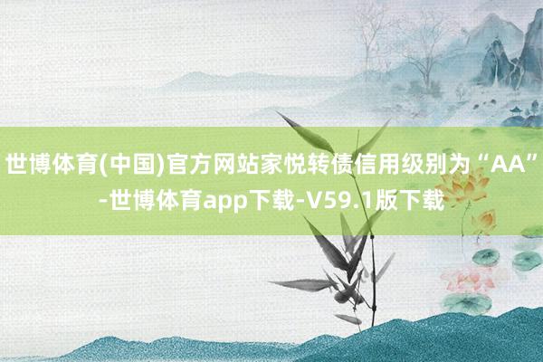 世博体育(中国)官方网站家悦转债信用级别为“AA”-世博体育app下载-V59.1版下载