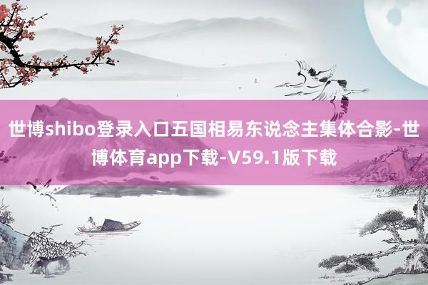 世博shibo登录入口五国相易东说念主集体合影-世博体育app下载-V59.1版下载