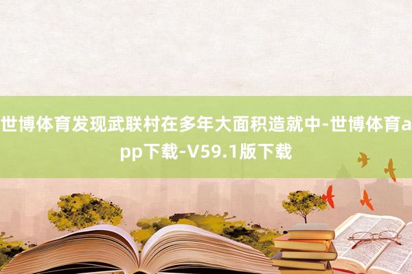 世博体育发现武联村在多年大面积造就中-世博体育app下载-V59.1版下载