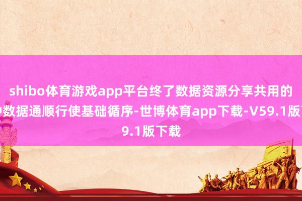 shibo体育游戏app平台终了数据资源分享共用的一种数据通顺行使基础循序-世博体育app下载-V59.1版下载
