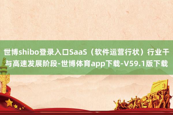 世博shibo登录入口SaaS（软件运营行状）行业干与高速发展阶段-世博体育app下载-V59.1版下载