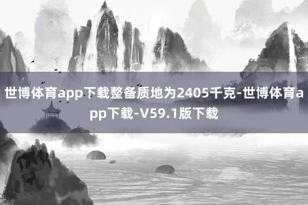 世博体育app下载整备质地为2405千克-世博体育app下载-V59.1版下载