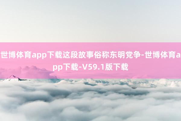 世博体育app下载这段故事俗称东明党争-世博体育app下载-V59.1版下载
