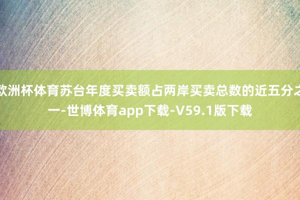 欧洲杯体育苏台年度买卖额占两岸买卖总数的近五分之一-世博体育app下载-V59.1版下载