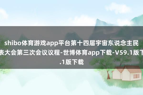 shibo体育游戏app平台第十四届宇宙东说念主民代表大会第三次会议议程-世博体育app下载-V59.1版下载